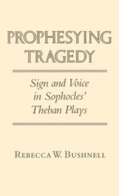 book Prophesying Tragedy: Sign and Voice in Sophocles' Theban Plays