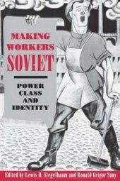 book Making Workers Soviet: Power, Class, and Identity