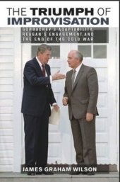 book The Triumph of Improvisation: Gorbachev's Adaptability, Reagan's Engagement, and the End of the Cold War