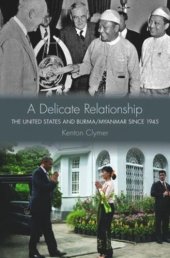 book A Delicate Relationship: The United States and Burma/Myanmar since 1945