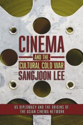book Cinema and the Cultural Cold War: US Diplomacy and the Origins of the Asian Cinema Network
