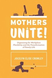 book Mothers Unite!: Organizing for Workplace Flexibility and the Transformation of Family Life