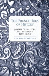 book The French Idea of History: Joseph de Maistre and His Heirs, 1794–1854