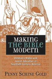 book Making the Bible Modern: Children's Bibles and Jewish Education in Twentieth-Century America