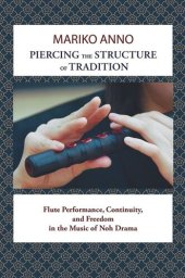 book Piercing the Structure of Tradition: Flute Performance, Continuity, and Freedom in the Music of Noh Drama