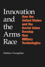 book Innovation and the Arms Race: How the United States and the Soviet Union Develop New Military Technologies