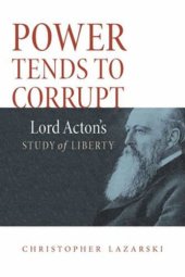 book Power Tends To Corrupt: Lord Acton's Study of Liberty