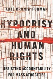 book Hypocrisy and Human Rights: Resisting Accountability for Mass Atrocities