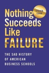 book Nothing Succeeds Like Failure: The Sad History of American Business Schools