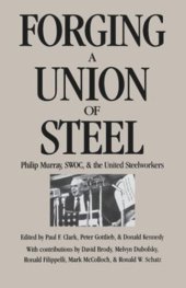 book Forging a Union of Steel: Philip Murray, SWOC, and the United Steelworkers