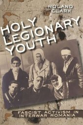 book Holy Legionary Youth: Fascist Activism in Interwar Romania