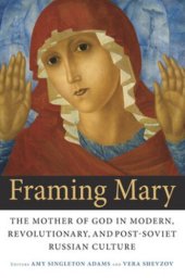 book Framing Mary: The Mother of God in Modern, Revolutionary, and Post-Soviet Russian Culture