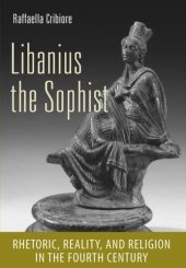 book Libanius the Sophist: Rhetoric, Reality, and Religion in the Fourth Century