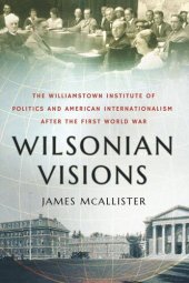 book Wilsonian Visions: The Williamstown Institute of Politics and American Internationalism after the First World War