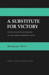 book A Substitute for Victory: The Politics of Peacemaking at the Korean Armistice Talks