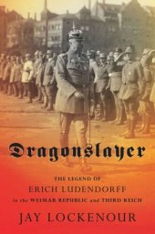 book Dragonslayer: The Legend of Erich Ludendorff in the Weimar Republic and Third Reich