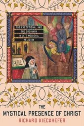 book The Mystical Presence of Christ: The Exceptional and the Ordinary in Late Medieval Religion