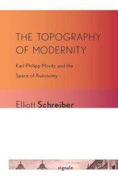 book The Topography of Modernity: Karl Philipp Moritz and the Space of Autonomy