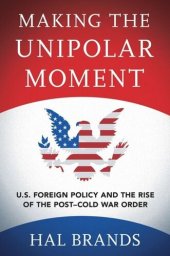 book Making the Unipolar Moment: U.S. Foreign Policy and the Rise of the Post-Cold War Order