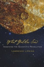 book What Galileo Saw: Imagining the Scientific Revolution