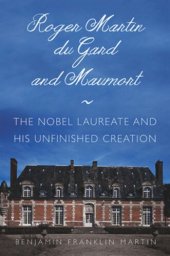 book Roger Martin du Gard and Maumort: The Nobel Laureate and His Unfinished Creation