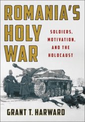 book Romania's Holy War: Soldiers, Motivation, and the Holocaust