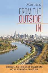 book From the Outside In: Suburban Elites, Third-Sector Organizations, and the Reshaping of Philadelphia