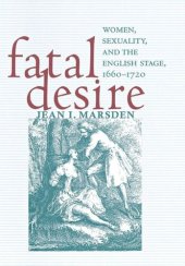 book Fatal Desire: Women, Sexuality, and the English Stage, 1660–1720