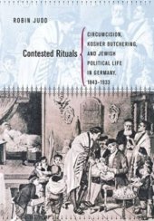 book Contested Rituals: Circumcision, Kosher Butchering, and Jewish Political Life in Germany, 1843–1933