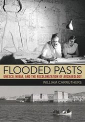 book Flooded Pasts: UNESCO, Nubia, and the Recolonization of Archaeology