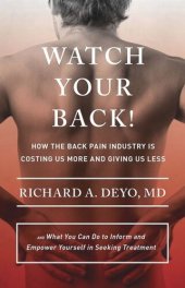 book Watch Your Back!: How the Back Pain Industry Is Costing Us More and Giving Us Less—and What You Can Do to Inform and Empower Yourself in Seeking Treatment