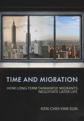 book Time and Migration: How Long-Term Taiwanese Migrants Negotiate Later Life