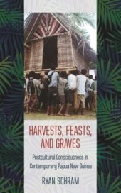 book Harvests, Feasts, and Graves: Postcultural Consciousness in Contemporary Papua New Guinea