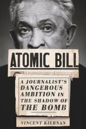 book Atomic Bill: A Journalist's Dangerous Ambition in the Shadow of the Bomb