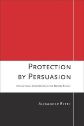 book Protection by Persuasion: International Cooperation in the Refugee Regime