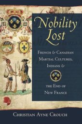 book Nobility Lost: French and Canadian Martial Cultures, Indians, and the End of New France