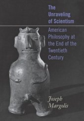 book The Unraveling of Scientism: American Philosophy at the End of the Twentieth Century