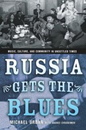 book Russia Gets the Blues: Music, Culture, and Community in Unsettled Times