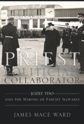 book Priest, Politician, Collaborator: Jozef Tiso and the Making of Fascist Slovakia