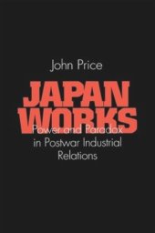 book Japan Works: Power and Paradox in Postwar Industrial Relations