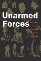 book Unarmed Forces: The Transnational Movement to End the Cold War