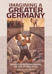 book Imagining a Greater Germany: Republican Nationalism and the Idea of Anschluss