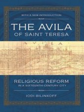 book The Avila of Saint Teresa: Religious Reform in a Sixteenth-Century City