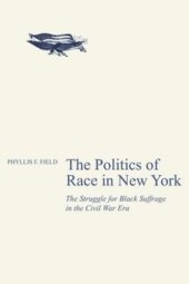 book The Politics of Race in New York: The Struggle for Black Suffrage in the Civil War Era