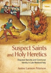 book Suspect Saints and Holy Heretics: Disputed Sanctity and Communal Identity in Late Medieval Italy