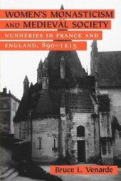 book Women's Monasticism and Medieval Society: Nunneries in France and England, 890–1215