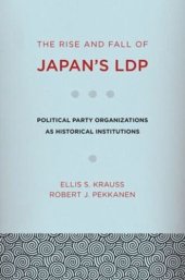 book The Rise and Fall of Japan's LDP: Political Party Organizations as Historical Institutions