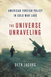 book The Universe Unraveling: American Foreign Policy in Cold War Laos