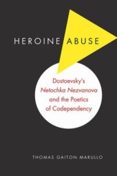 book Heroine Abuse: Dostoevsky's "Netochka Nezvanova" and the Poetics of Codependency