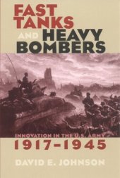 book Fast Tanks and Heavy Bombers: Innovation in the U.S. Army, 1917–1945